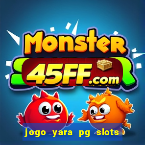 jogo yara pg slots paga mesmo